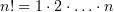$ n!=1\cdot 2\cdot \ldots \cdot n $