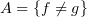 $ A=\{f\not=g\} $