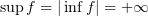 $ \sup f= |\inf f| = +\infty $
