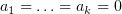 $ a_1=\ldots =a_k=0 $