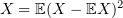 $ X=\E(X-\E X)^2 $