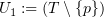 $ U_1 :=(T\setminus\{p\}) $