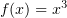$ f(x)=x^3 $