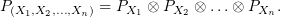 $ P_{(X_1,X_2,\ldots,X_n)}=P_{X_1}\otimes P_{X_2}\otimes \ldots \otimes P_{X_n}. $
