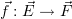 $ \p{f}:\s{E}\to\s{F} $
