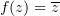 $ f(z)=\overline{z} $