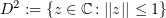 $ D^2 := \{z\in\C\colon ||z|| \leq 1\} $