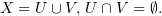 $ X=U\cup V, \, U\cap V = \emptyset. $
