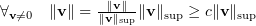 $ \forall_{\vv\neq 0}\quad \Vert\vv\Vert = \frac{\Vert\vv\Vert}{\Vert\vv\Vert_{\sup}}\Vert\vv\Vert_{\sup}\geq c \Vert\vv\Vert_{\sup} $