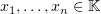 $ x_1,\ldots,x_n\in\K $