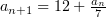 $ a_{n+1}=12 + \frac{a_n}7 $