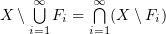 $ X\setminus\bigcup\limits_{i=1}^{\infty} F_i = \bigcap\limits_{i=1}^{\infty}(X\setminus F_i) $
