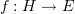 $ f:H\to E $