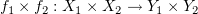$ f_1\times f_2 : X_1\times X_2 \to Y_1\times Y_2 $