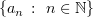 $ \{a_n\ \colon\ n\in\N\} $