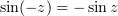 $ \sin(-z)=-\sin z $