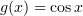 $ g(x)=\cos x $