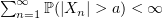 $ \sum_{n=1}^\infty \P(|X_n|>a)<\infty $