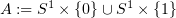 $ A:=S^1\times\{0\}\cup S^1\times\{1\} $