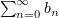 $ \sum_{n=0}^\infty b_n $