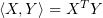 $ \is{X}{Y}=X^TY $