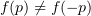 $ f(p) \neq f(-p) $