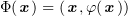 $ \Phi(\xx)=(\xx,\varphi(\xx)) $