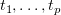 $ t_1,\ldots,t_p $