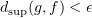 $ d_{\sup}(g,f)<\epsilon $