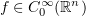 $ f\in C_0^\infty (\R^n) $