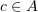$ c\in A $