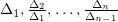 $ \Delta_1, \frac{\Delta_2}{\Delta_{1}},\ldots, \frac{\Delta_n}{\Delta_{n-1}} $