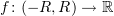 $ f\colon (-R,R)\to \R $