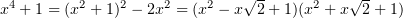 $ x^4+1= (x^2+1)^2-2x^2=(x^2-x\sqrt 2 + 1)(x^2+x\sqrt 2 + 1) $