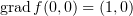 $ \grad f(0,0)=(1,0) $