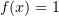 $ f(x)=1 $