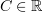 $ C\in \R $