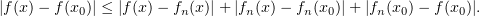 $$|f(x) - f(x_0)| \leq |f(x) - f_n(x)| + |f_n(x) - f_n(x_0)| + |f_n(x_0) - f(x_0)|.$$