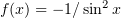 $ f(x)=-1/\sin^2 x $