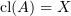 $ \cl (A) = X $