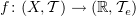 $ f\colon (X,\sT)\to (\R,\sT_e) $