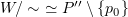 $ W/\sim\,\, \simeq P''\setminus \{p_0\} $