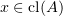 $ x\in\cl (A) $
