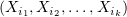$ (X_{i_1},X_{i_2},\ldots,X_{i_k}) $