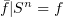 $ \bar f|S^n = f $
