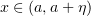 $ x\in (a,a+\eta) $