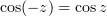 $ \cos(-z)=\cos z $