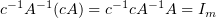 $ c^{-1}A^{-1}(cA)=c^{-1}cA^{-1}A=I_m $
