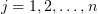 $ j=1,2,\ldots,n $