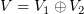 $ V=V_1\oplus V_2 $